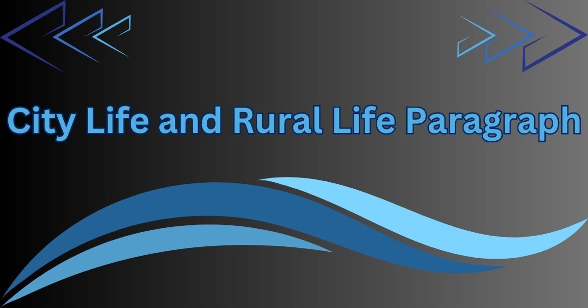 City Life and Rural Life Paragraph in 100 to 300 Words City Life and Rural Life Paragraph in 100 to 300 Words