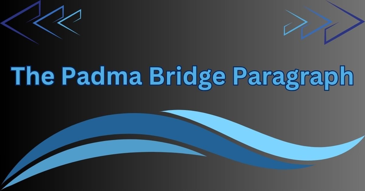 The Padma Bridge Paragraph in 100 to 300 Words