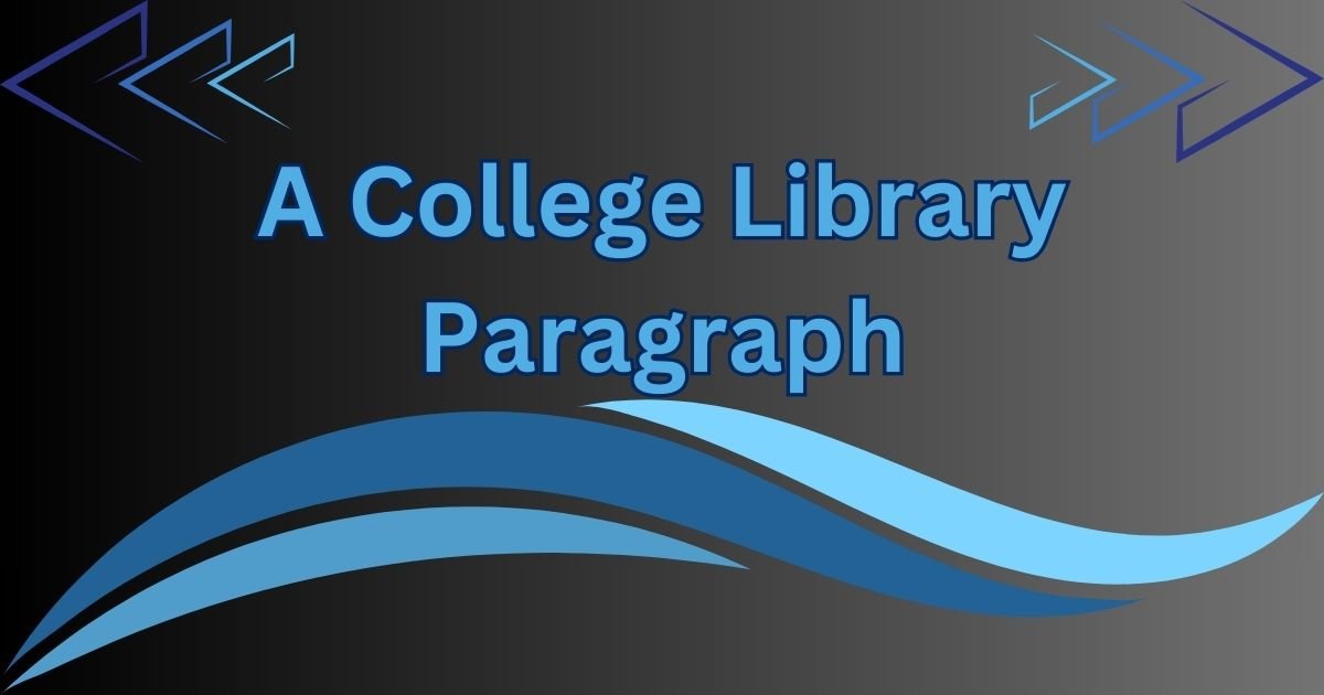 A College Library Paragraph in 100 to 300 Words